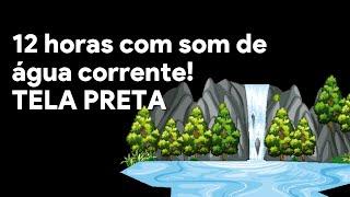 12 horas som de água corrente para dormir, estudar e relaxar - tela preta