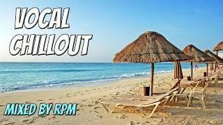 Vocal Chillout mix 2017 | Mixed by RPM