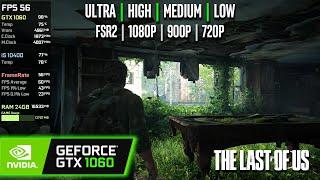 GTX 1060 | The Last of Us - 1080p, 900p, 720p, FSR2 - Ultra, High, Medium, Low