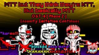 MTT but they think they're KTT,but basically MTT [JOKE] OST-6 Phase 2 -Insanity Imitation Continues