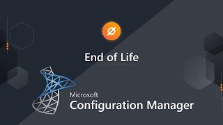 Microsoft Configuration Manager End of Life