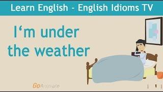 Learn / Teach English Idioms: I'm under the weather