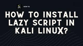 How to Install Lazy Script in Kali Linux?