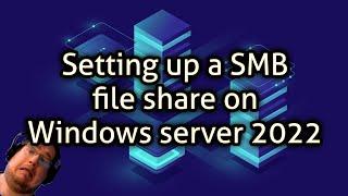 Setting up a SMB file share on Windows server 2022 - Can a linux geek do it :D