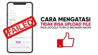 MENGATASI KENDALA GAGAL/TIDAK BISA UPLOAD FILE DI GOOGLE FORM LEWAT BROWSER XIAOMI