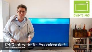 DVB-T2 steht vor der Tür - Was bedeutet das ?