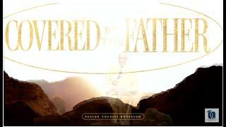 Covered By The Father - Pastor Charles 6/15/25 Father's Day Worship