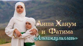 Aisha Hanum & Fatima - Alhamdulillah // Аиша Ханум и Фатима - Альхамдулиллагь