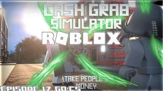 Roblox Cash Grab Simulator New Simulator Episode 17 GO:CS