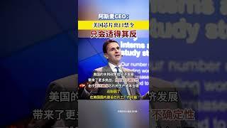 阿斯麦CEO：美国芯片出口禁令只会适得其反 #美国  #外贸交流 #关税 #关税
