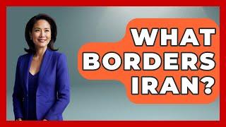 What Borders Iran? - Understanding Southwest Asia