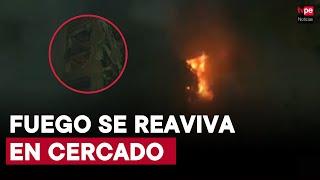 Incendio en Cercado: fuego vuelve a encenderse en uno de los edificios generando alarma en vecinos