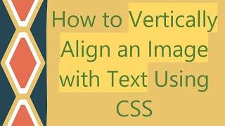 How to Vertically Align an Image with Text Using CSS