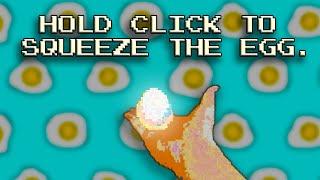 in this game, you squeeze an egg. it drove me insane.