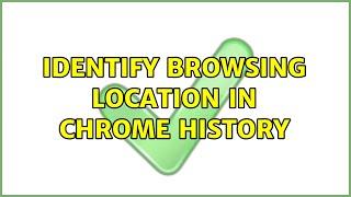 Identify browsing location in Chrome history