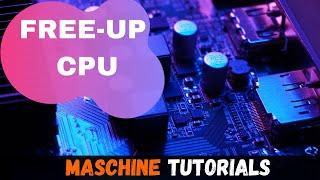 HOW TO FREE - UP CPU IN MASCHINE