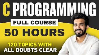 C Language Full Course in 50 HOURS with Practical (Beginners to Advanced) | 2024 Edition