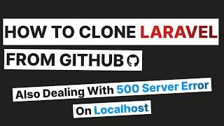 How To Clone Laravel From Github | Prevent 500 Server Error on Localhost