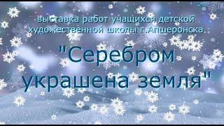 Онлайн-выставка творческих работ учащихся МБУДО ДХШ г. Апшеронска «Серебром украшена земля»