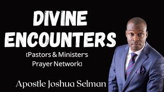 Divine Encounters with Apostle Joshua Selman at Pastors and Ministers Prayer Network