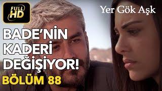 Yer Gök Aşk 88. Bölüm / Full HD (Tek Parça) - Bade'nin Kaderi Değişiyor