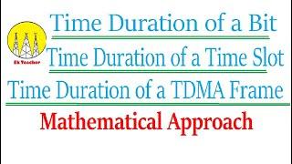 Frame Duration of GSM||Time duration of a Bit||Time duration of Time Slot|| TDMA frame duration