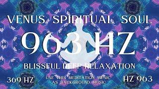 Venus Spiritual Soul ⋁ 963 HZ Blissful Deep Relaxation