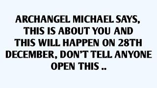 ARCHANGEL MICHAEL SAYS, THIS IS ABOUT YOU AND THIS WILL HAPPEN ON 28TH DECEMBER, DON'T