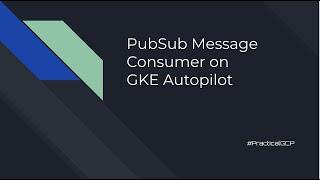 PubSub Message Consumer on GKE Autopilot