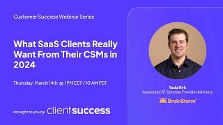 ClientSuccess Webinar Series: What SaaS Clients Really Want From Their CSMs in 2024