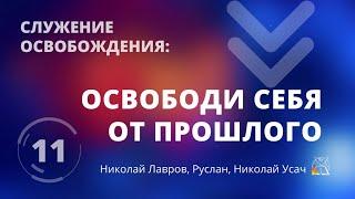 Служение освобождения: Освободи себя от прошлого, ч.11 | Николай Лавров, бр.Руслан