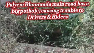 Palyem Bhomwada main road has a big pothole, causing trouble to Drivers & Riders