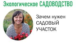 Экологическое садоводство. Зачем нужен садовый участок. Видеолекция №1.