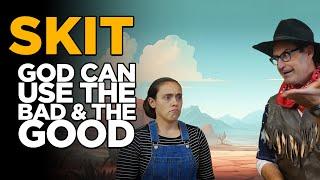 Skit - God Can Use the Good and Bad