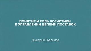 Лекция 1.1 | Понятие и роль логистики в управлении цепями поставок | Дмитрий Гаврилов