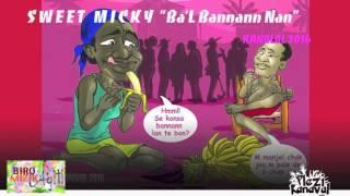 Sweet Micky "Ba'L Bannann Nan" (Ti Lili) [ KANAVAL 2016 ]