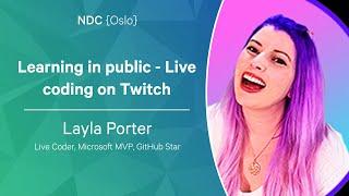 Learning in public - Live coding on Twitch - Layla Porter - NDC Oslo 2022