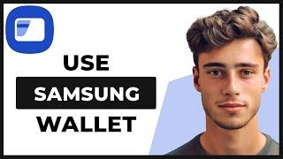 How to Use Samsung Wallet (Tutorial)