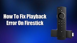 How To Fix Playback Error On Firestick