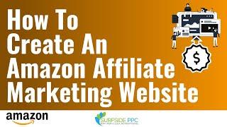 How to Create Amazon Affiliate Marketing Websites - Amazon Affiliate Marketing (Associates) Tutorial