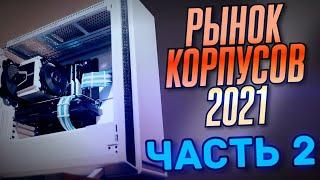 РЫНОК КОРПУСОВ 2021 ЧАСТЬ 2 | ЛУЧШИЕ КОРПУСА НА ЛЮБОЙ ВКУС И БЮДЖЕТ ПОД NVIDIA AMD INTEL |