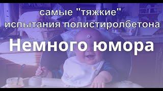 Самые "тяжкие" испытания ПОЛИСТИРОЛБЕТОНА