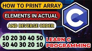 How To Print Array Elements In Actual || And Reverse Order In C