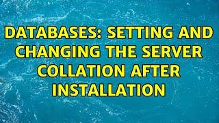 Databases: Setting and Changing the Server Collation after installation