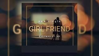 BabyMax - GIRLFRIEND FT. AP