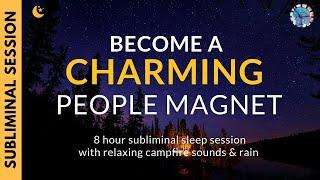 BE A CHARMING PEOPLE MAGNET | 8 Hours of Subliminal Affirmations, Campfire Sounds & Rain