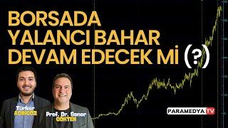 Borsada Yalancı Bahar Devam Edecek mi? | SONER GÖKTEN-TÜRKER AÇIKGÖZ