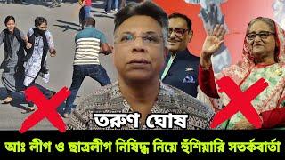 তরুণ ঘোষ আওয়ামী লীগ ও ছাত্রলীগ নিষিদ্ধ নিয়ে হুঁশিয়ারি সতর্কবার্তা দিলেন | tarun ghosh