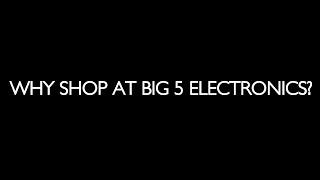 WHY SHOP AT BIG 5 ELECTRONICS?