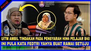 UiTM Ambil TIND4KAN Pada PENSYARAH HIN4 Pelajar B4O. Ini Pula Kata FEDTRI YAHYA Buat RAMAI SETUJU...